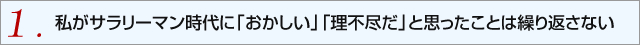 私がサラリーマン時代に「おかしい」「理不尽だ」と思ったことは繰り返さない