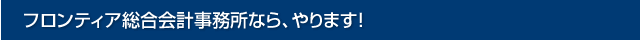 フロンティア総合会計事務所なら、やります！