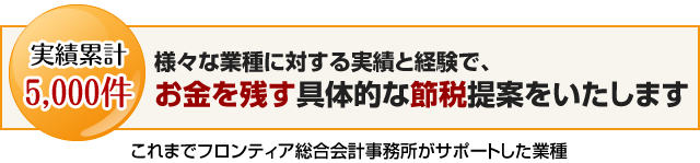 様々な業種に対する実績と経験でお金を残す具体的な節税提案をいたします。